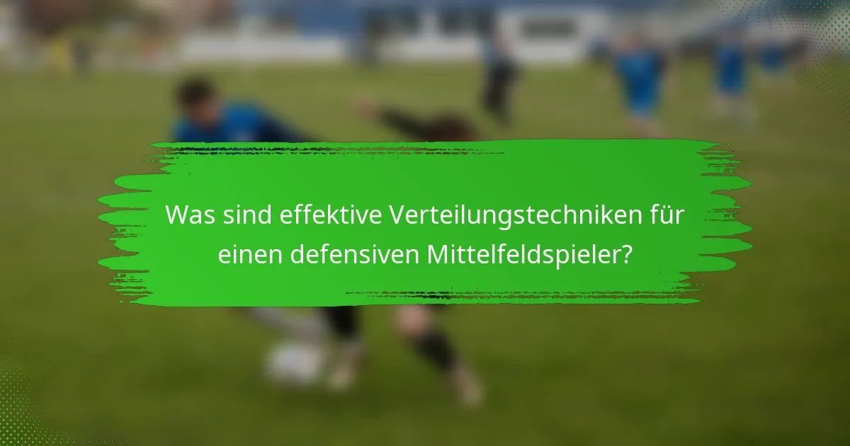 Was sind effektive Verteilungstechniken für einen defensiven Mittelfeldspieler?