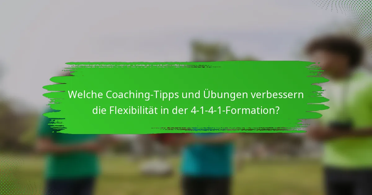 Welche Coaching-Tipps und Übungen verbessern die Flexibilität in der 4-1-4-1-Formation?
