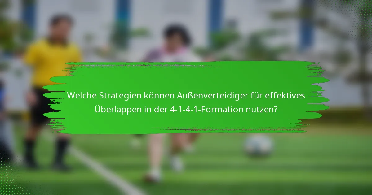 Welche Strategien können Außenverteidiger für effektives Überlappen in der 4-1-4-1-Formation nutzen?