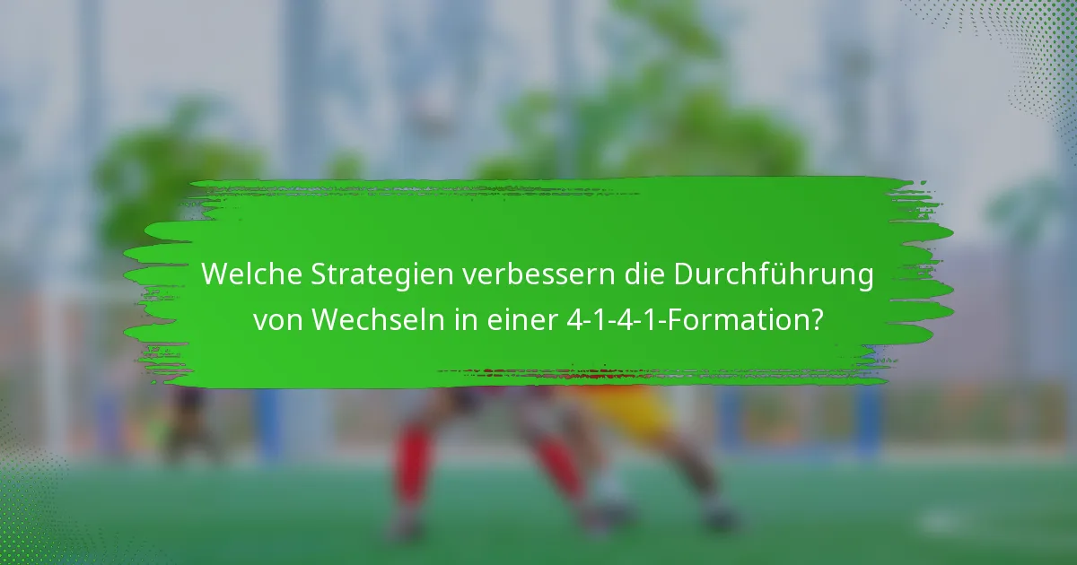 Welche Strategien verbessern die Durchführung von Wechseln in einer 4-1-4-1-Formation?