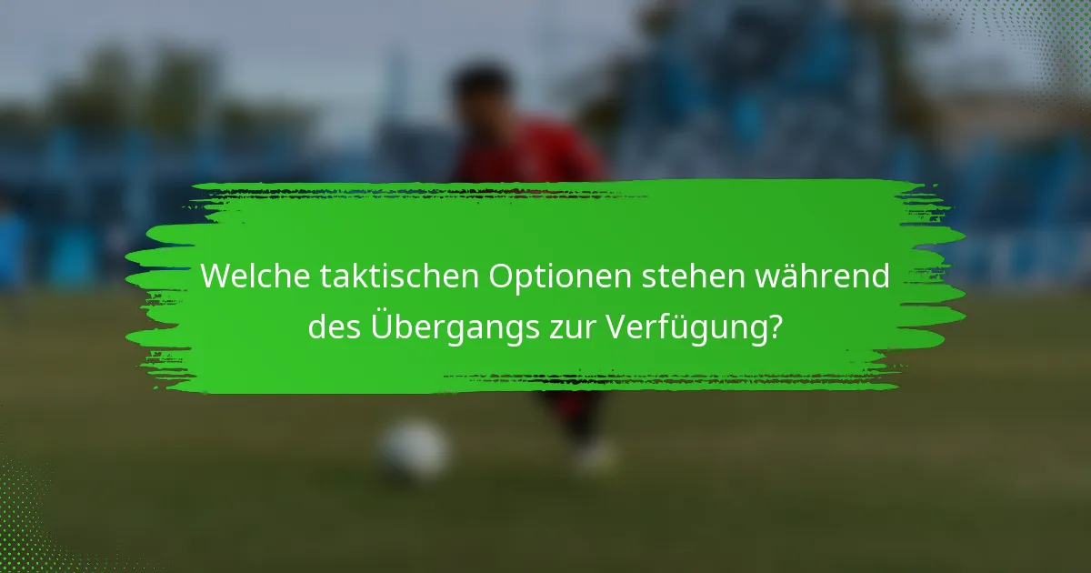 Welche taktischen Optionen stehen während des Übergangs zur Verfügung?