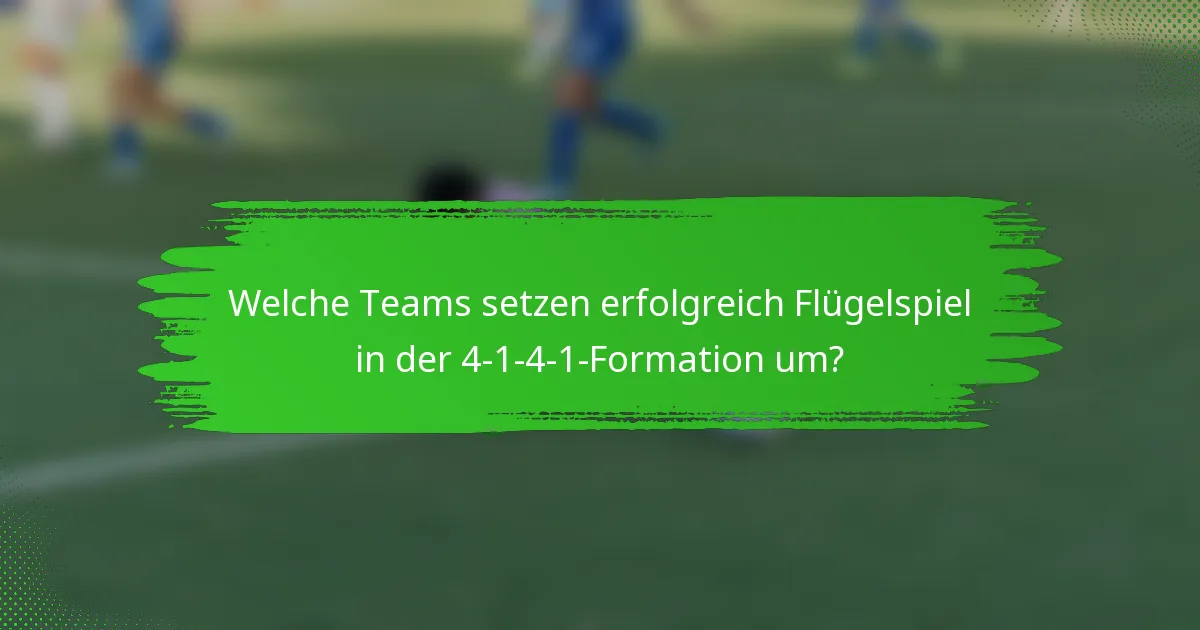Welche Teams setzen erfolgreich Flügelspiel in der 4-1-4-1-Formation um?