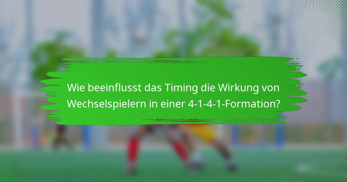 Wie beeinflusst das Timing die Wirkung von Wechselspielern in einer 4-1-4-1-Formation?