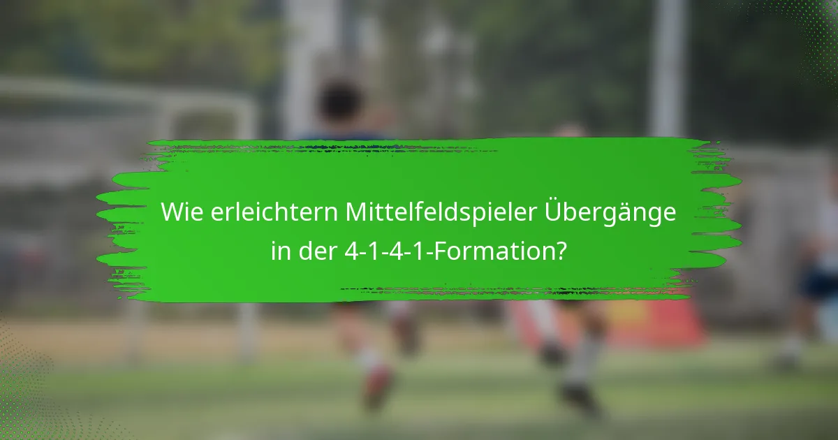 Wie erleichtern Mittelfeldspieler Übergänge in der 4-1-4-1-Formation?