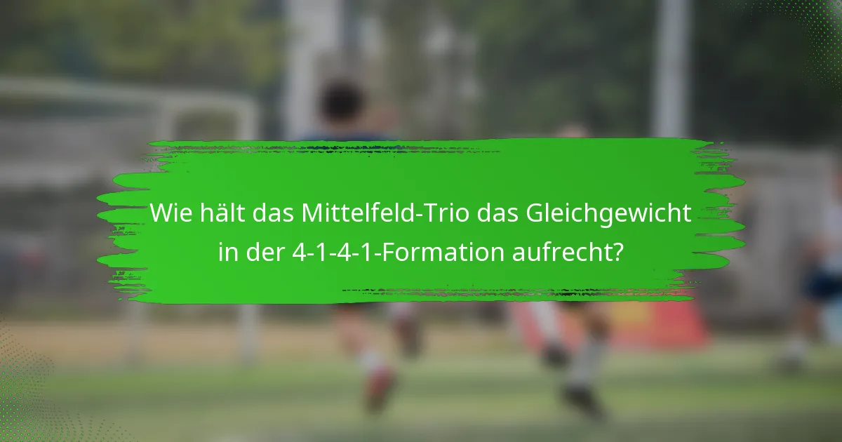 Wie hält das Mittelfeld-Trio das Gleichgewicht in der 4-1-4-1-Formation aufrecht?