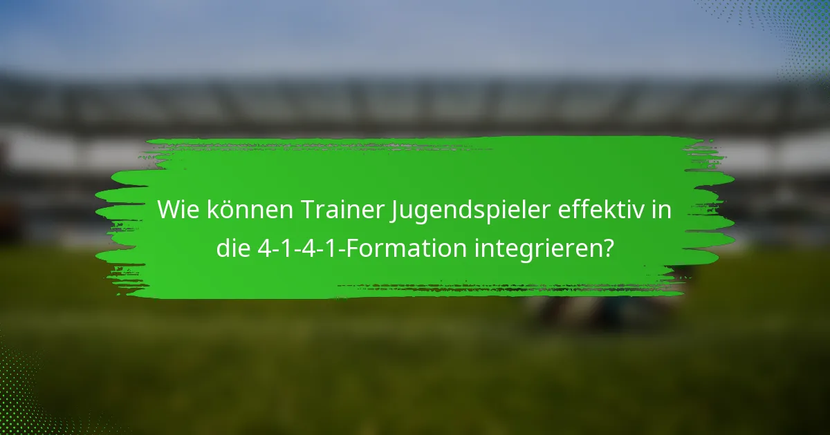 Wie können Trainer Jugendspieler effektiv in die 4-1-4-1-Formation integrieren?