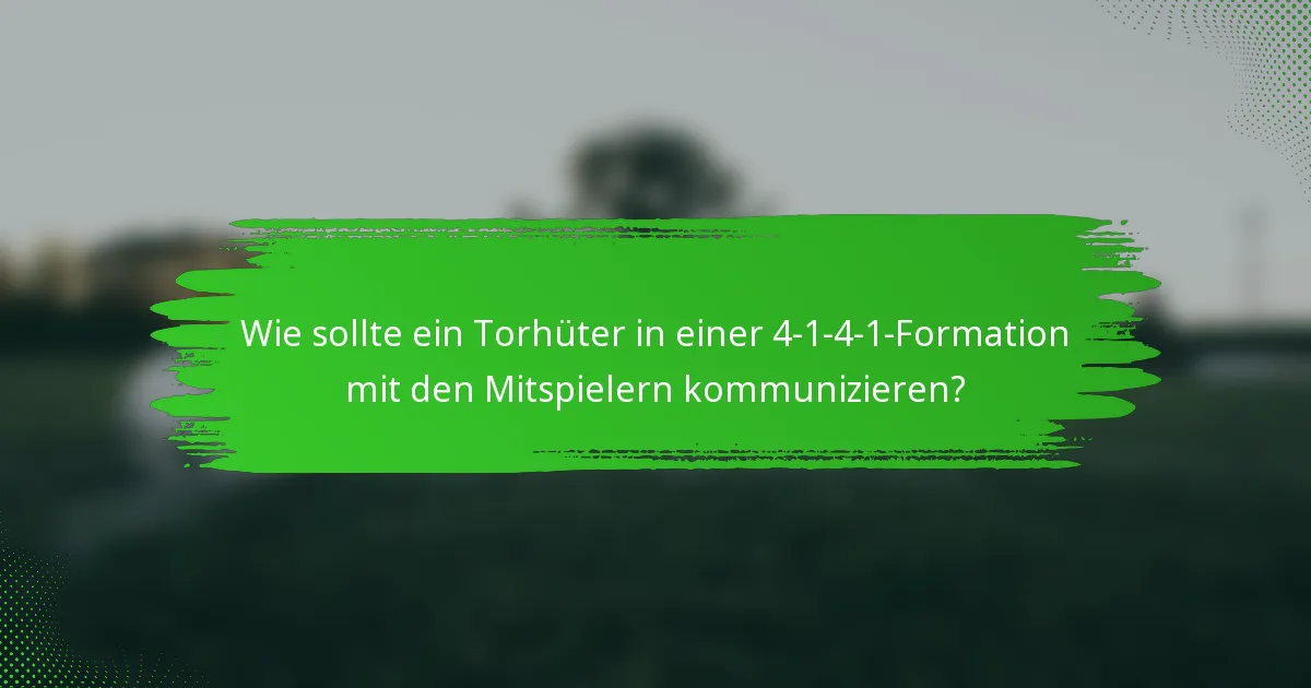 Wie sollte ein Torhüter in einer 4-1-4-1-Formation mit den Mitspielern kommunizieren?