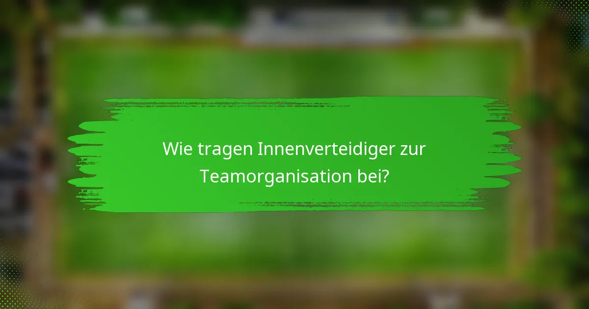 Wie tragen Innenverteidiger zur Teamorganisation bei?