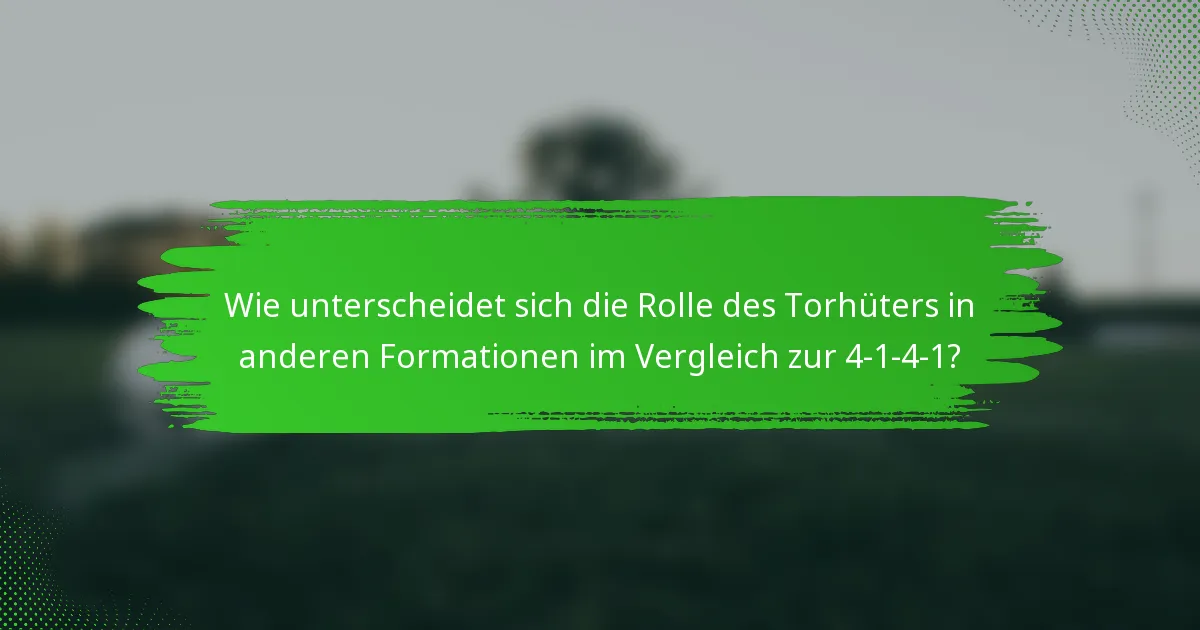 Wie unterscheidet sich die Rolle des Torhüters in anderen Formationen im Vergleich zur 4-1-4-1?