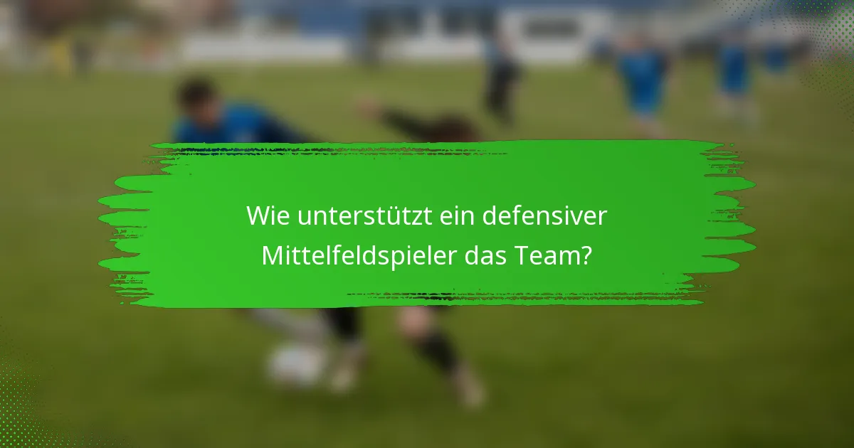 Wie unterstützt ein defensiver Mittelfeldspieler das Team?